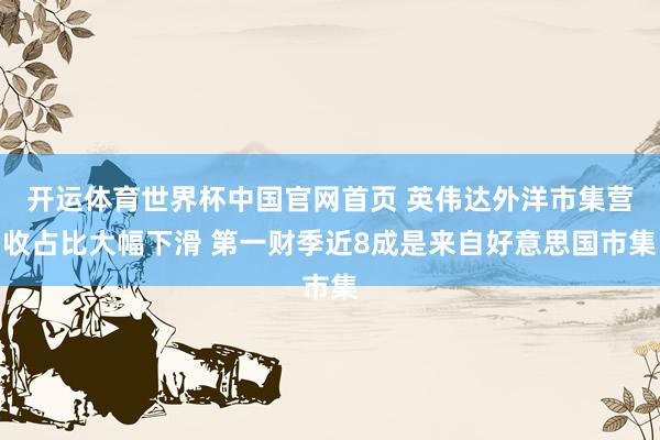 开运体育世界杯中国官网首页 英伟达外洋市集营收占比大幅下滑 第一财季近8成是来自好意思国市集