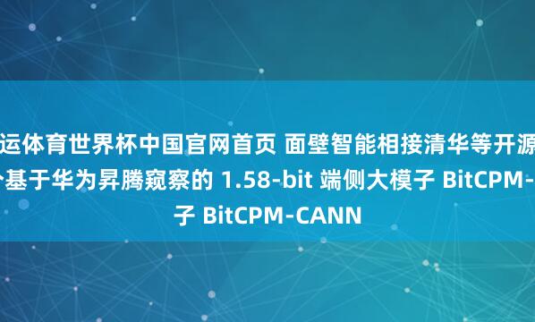 开运体育世界杯中国官网首页 面壁智能相接清华等开源中国首个基于华为昇腾窥察的 1.58-bit 端侧大模子 BitCPM-CANN