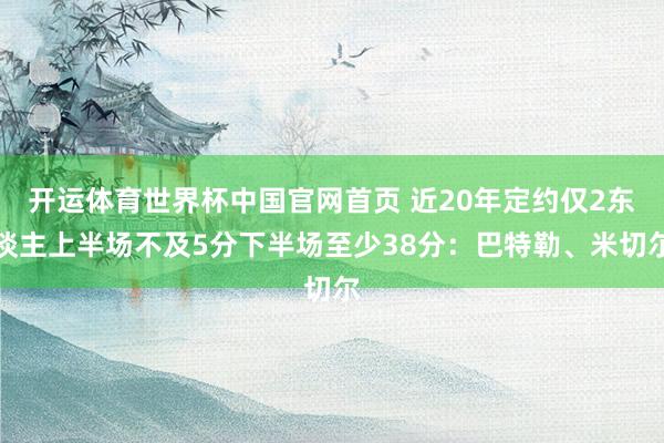 开运体育世界杯中国官网首页 近20年定约仅2东谈主上半场不及5分下半场至少38分:巴特勒、米切尔